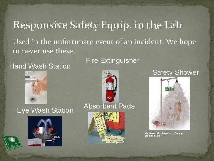 Responsive Safety Equip. in the Lab Used in the unfortunate event of an incident.