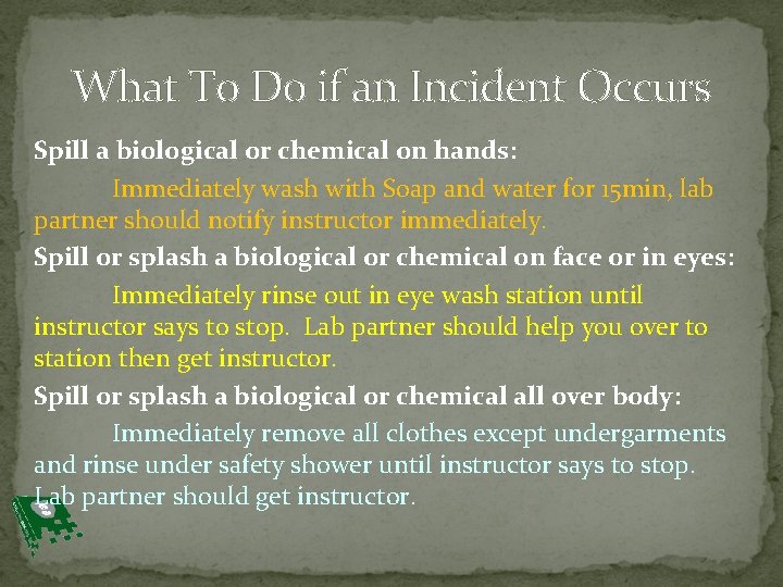 What To Do if an Incident Occurs Spill a biological or chemical on hands:
