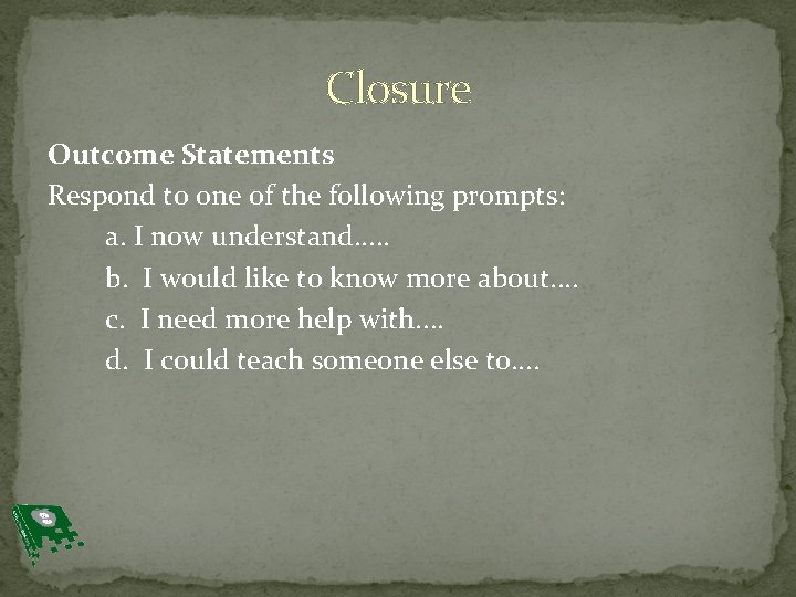 Closure Outcome Statements Respond to one of the following prompts: a. I now understand.