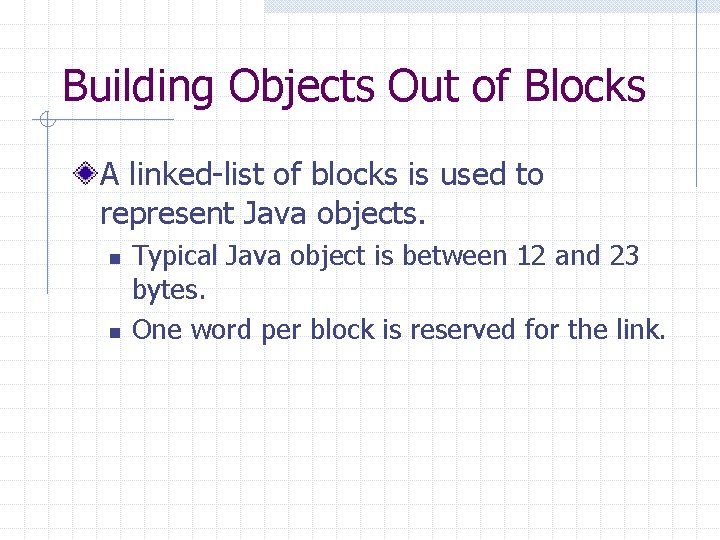 Building Objects Out of Blocks A linked-list of blocks is used to represent Java