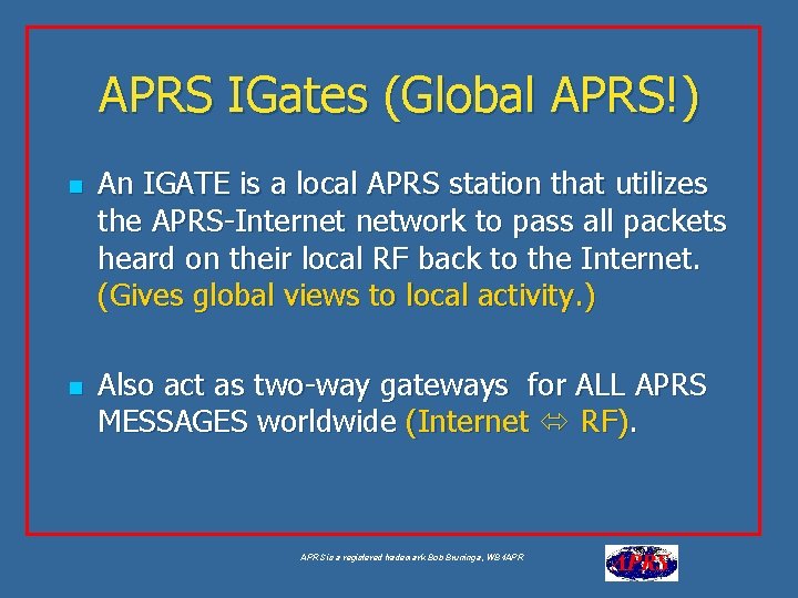 APRS IGates (Global APRS!) n n An IGATE is a local APRS station that