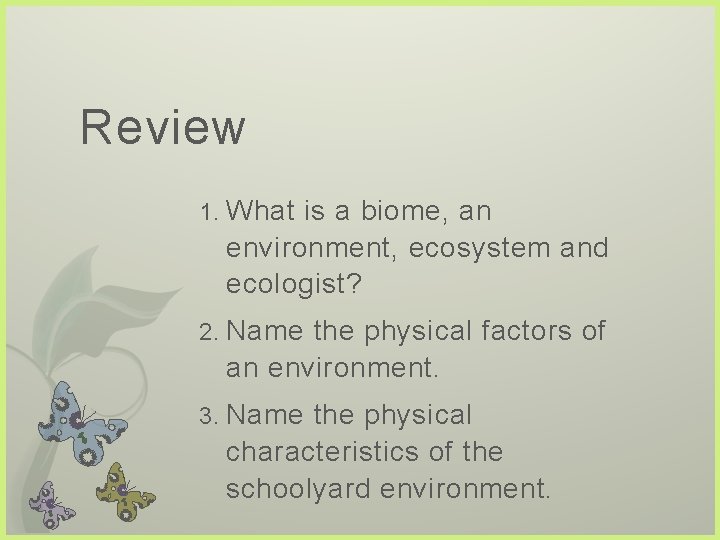 Review 1. What is a biome, an environment, ecosystem and ecologist? 2. Name the