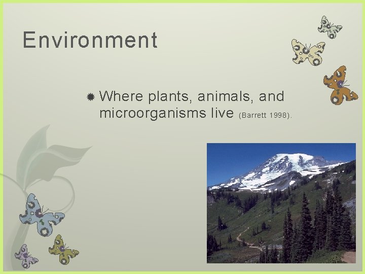 Environment Where plants, animals, and microorganisms live (Barrett 1998). 