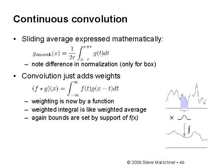 Continuous convolution • Sliding average expressed mathematically: – note difference in normalization (only for