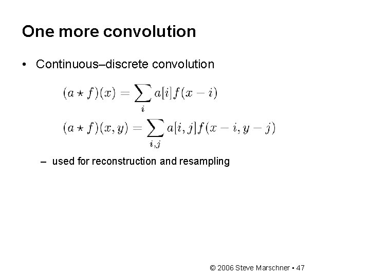 One more convolution • Continuous–discrete convolution – used for reconstruction and resampling © 2006