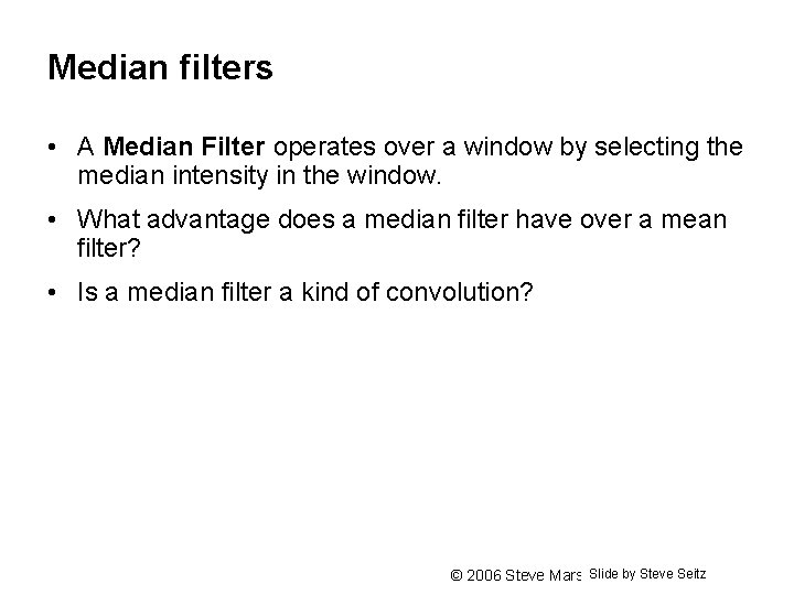 Median filters • A Median Filter operates over a window by selecting the median