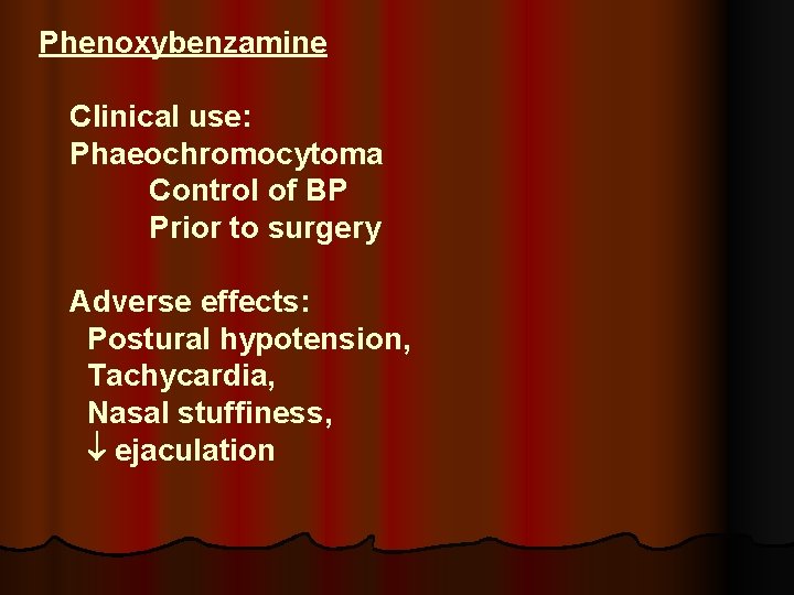 Phenoxybenzamine Clinical use: Phaeochromocytoma Control of BP Prior to surgery Adverse effects: Postural hypotension,