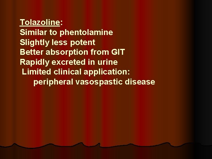 Tolazoline: Similar to phentolamine Slightly less potent Better absorption from GIT Rapidly excreted in