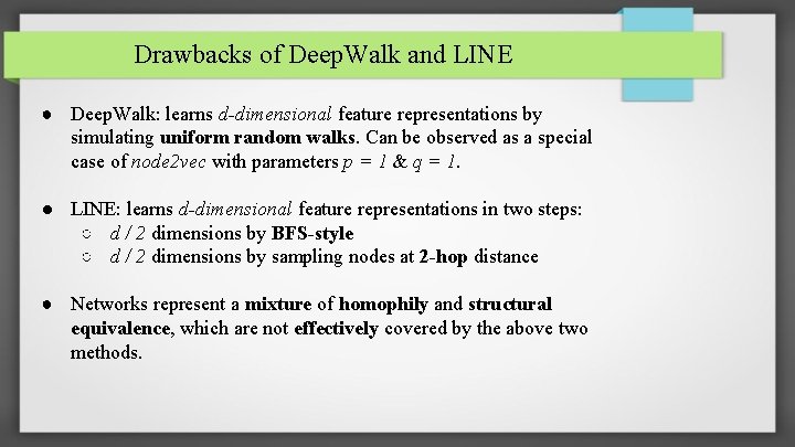 Drawbacks of Deep. Walk and LINE ● Deep. Walk: learns d-dimensional feature representations by