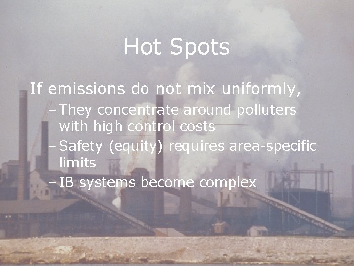 Hot Spots If emissions do not mix uniformly, – They concentrate around polluters with