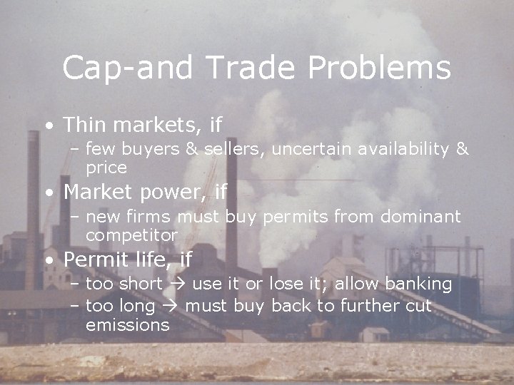 Cap-and Trade Problems • Thin markets, if – few buyers & sellers, uncertain availability