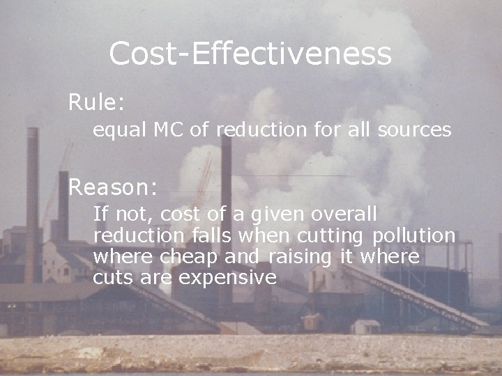 Cost-Effectiveness Rule: equal MC of reduction for all sources Reason: If not, cost of