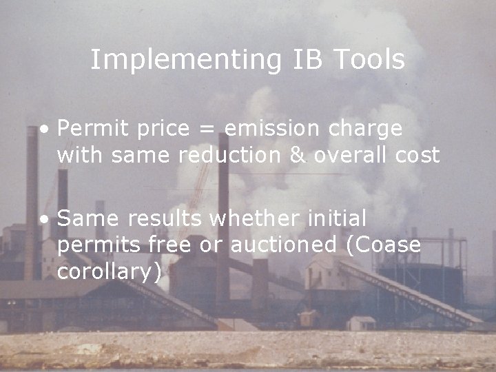 Implementing IB Tools • Permit price = emission charge with same reduction & overall