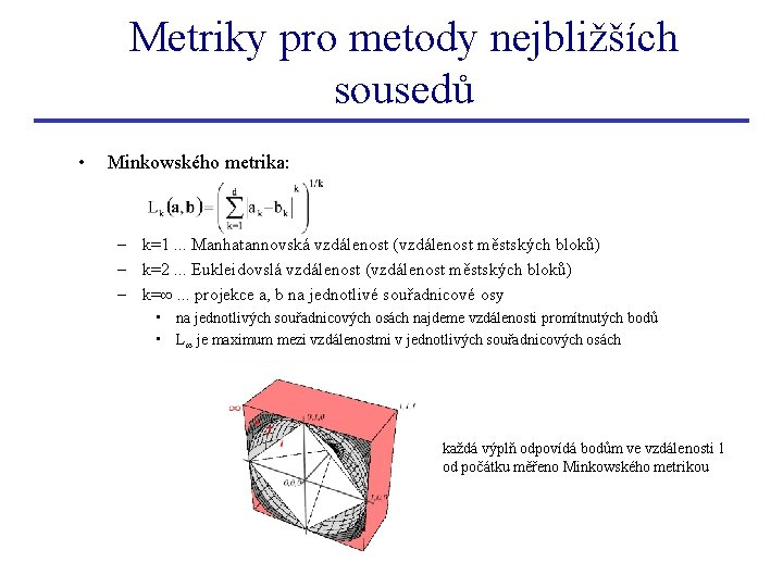 Metriky pro metody nejbližších sousedů • Minkowského metrika: – k=1. . . Manhatannovská vzdálenost