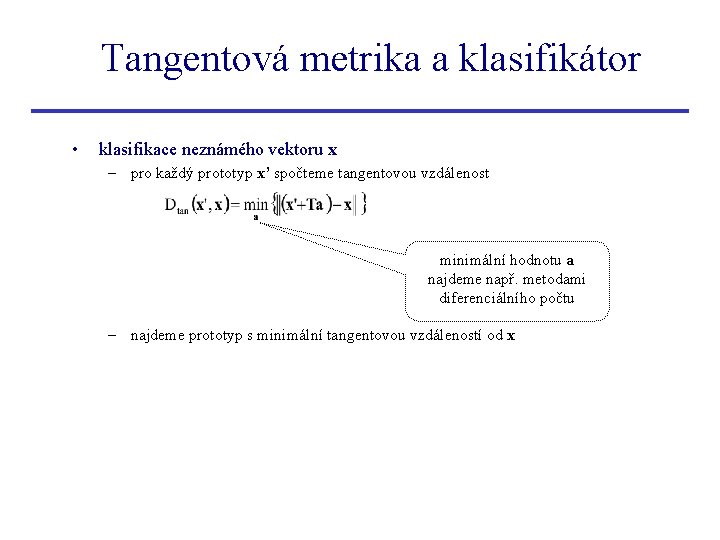 Tangentová metrika a klasifikátor • klasifikace neznámého vektoru x – pro každý prototyp x’