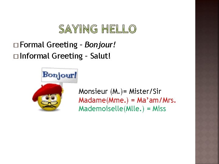 � Formal Greeting – Bonjour! � Informal Greeting – Salut! Monsieur (M. )= Mister/Sir