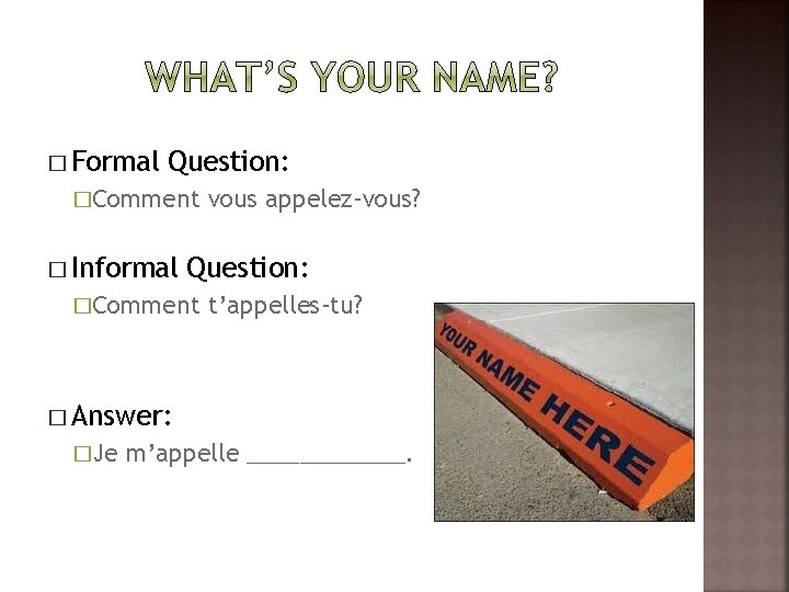 � Formal Question: �Comment � Informal vous appelez-vous? Question: �Comment t’appelles-tu? � Answer: �Je