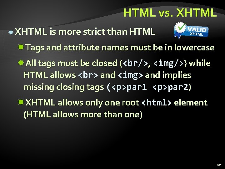 HTML vs. XHTML is more strict than HTML Tags and attribute names must be