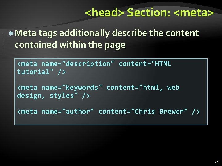 <head> Section: <meta> Meta tags additionally describe the content contained within the page <meta
