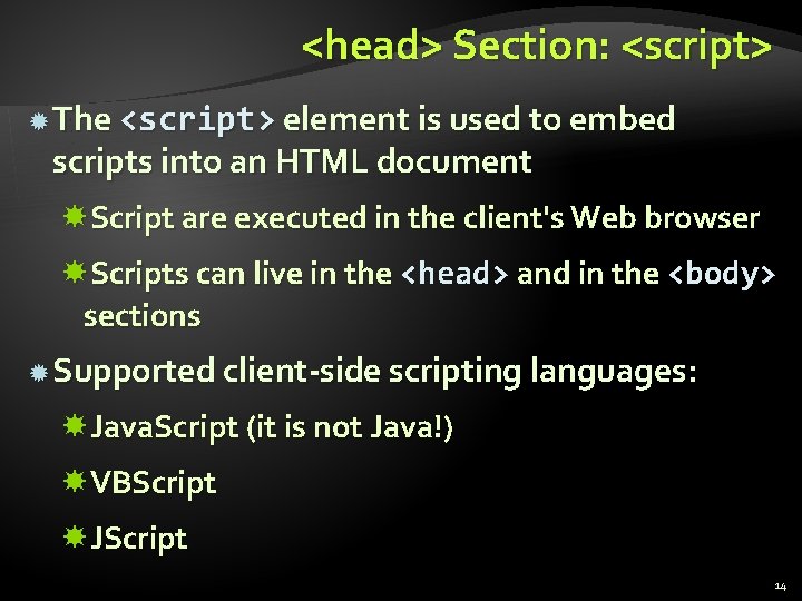 <head> Section: <script> The <script> element is used to embed scripts into an HTML