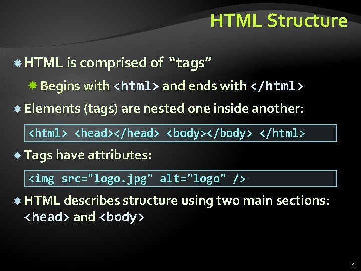 HTML Structure HTML is comprised of “tags” Begins with <html> and ends with </html>