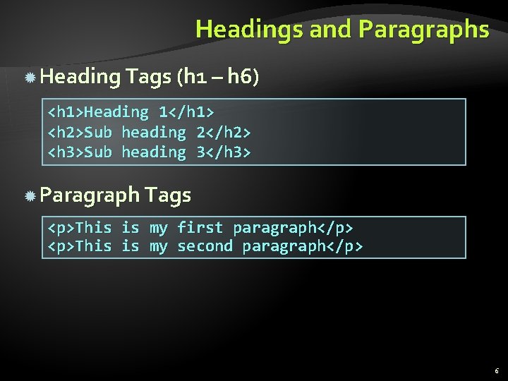 Headings and Paragraphs Heading Tags (h 1 – h 6) <h 1>Heading 1</h 1>