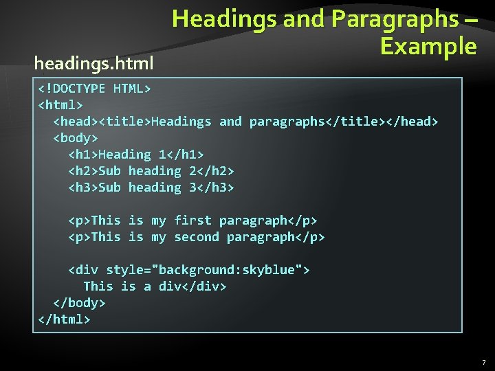 headings. html Headings and Paragraphs – Example <!DOCTYPE HTML> <html> <head><title>Headings and paragraphs</title></head> <body>