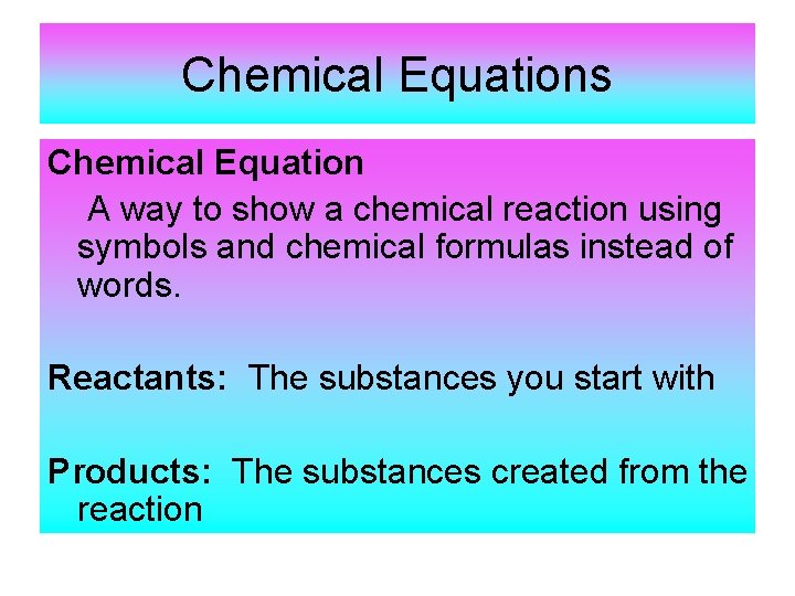 Chemical Equations Chemical Equation A way to show a chemical reaction using symbols and Chemical Equations Chemical Equation A way to show a chemical reaction using symbols and
