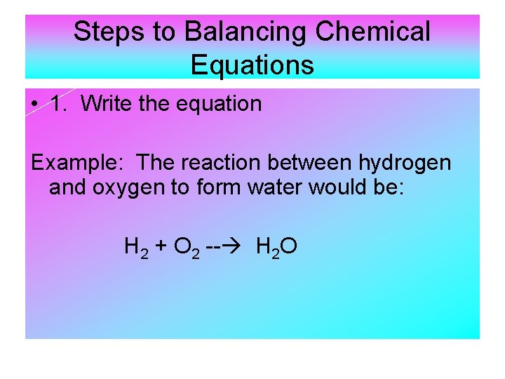 Steps to Balancing Chemical Equations • 1. Write the equation Example: The reaction between Steps to Balancing Chemical Equations • 1. Write the equation Example: The reaction between