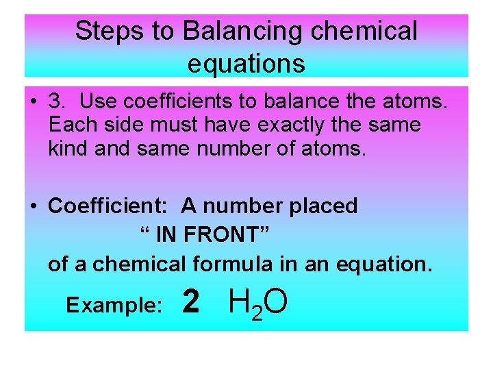Steps to Balancing chemical equations • 3. Use coefficients to balance the atoms. Each