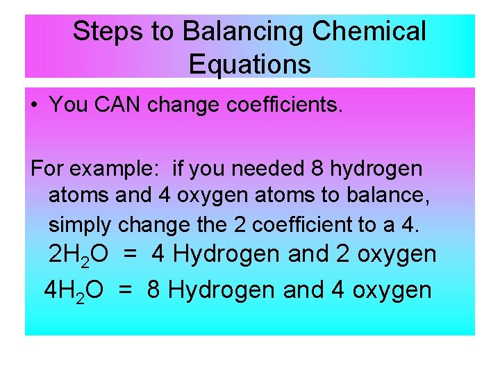 Steps to Balancing Chemical Equations • You CAN change coefficients. For example: if you Steps to Balancing Chemical Equations • You CAN change coefficients. For example: if you