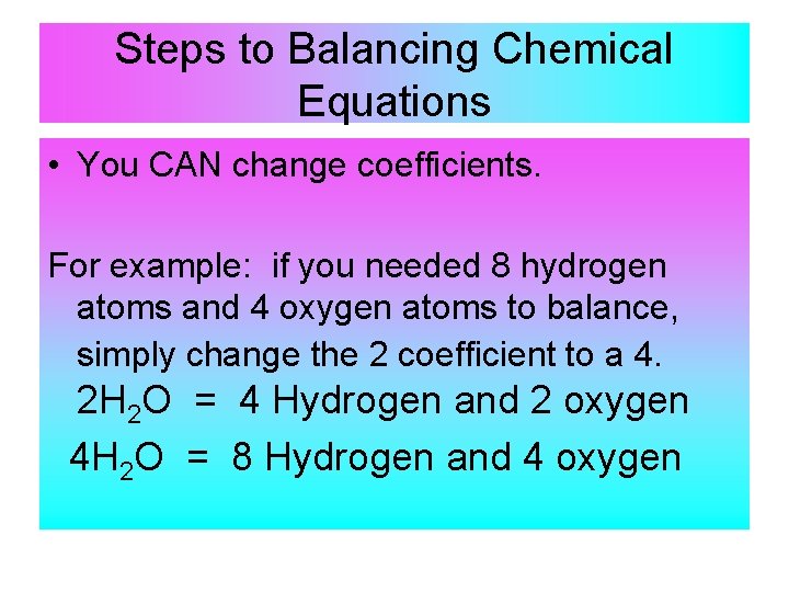 Steps to Balancing Chemical Equations • You CAN change coefficients. For example: if you