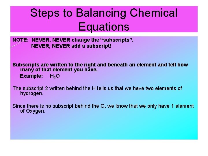 Steps to Balancing Chemical Equations NOTE: NEVER, NEVER change the “subscripts”. NEVER, NEVER add