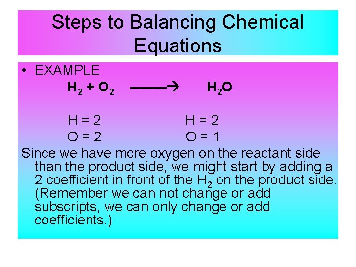 Steps to Balancing Chemical Equations • EXAMPLE H 2 + O 2 ---- H