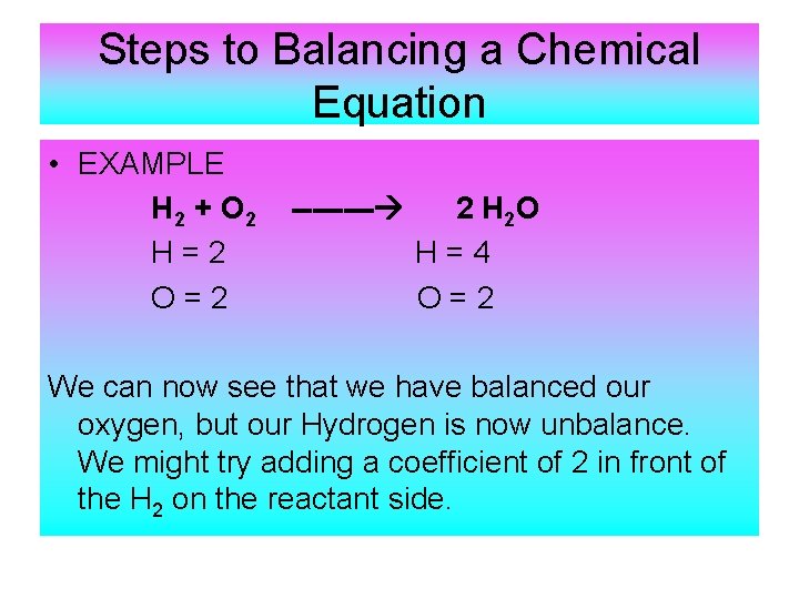 Steps to Balancing a Chemical Equation • EXAMPLE H 2 + O 2 H=2