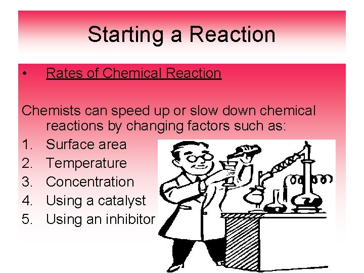 Starting a Reaction • Rates of Chemical Reaction Chemists can speed up or slow