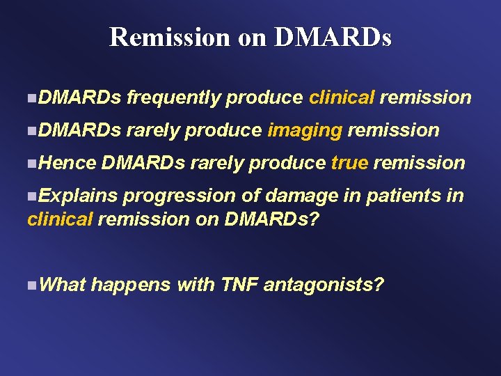 Remission on DMARDs n. DMARDs frequently produce clinical remission n. DMARDs rarely produce imaging