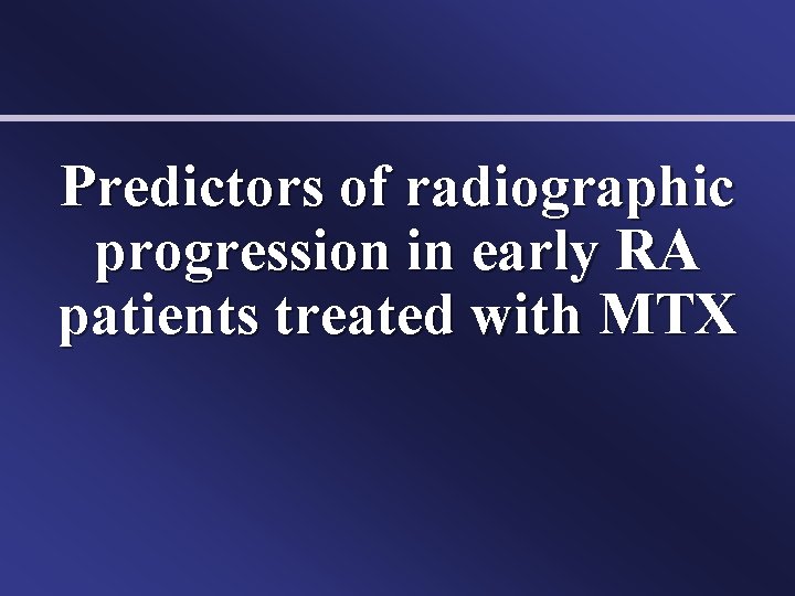 Predictors of radiographic progression in early RA patients treated with MTX 