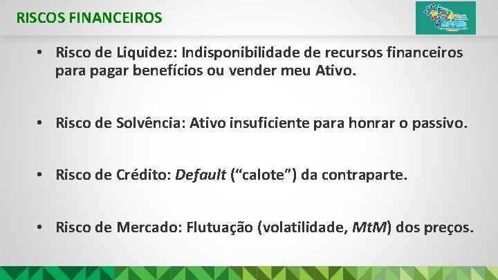 RISCOS FINANCEIROS • Risco de Liquidez: Indisponibilidade de recursos financeiros para pagar benefícios ou
