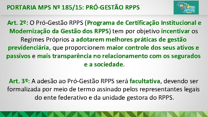 PORTARIA MPS Nº 185/15: PRÓ-GESTÃO RPPS Art. 2º: O Pró-Gestão RPPS (Programa de Certificação