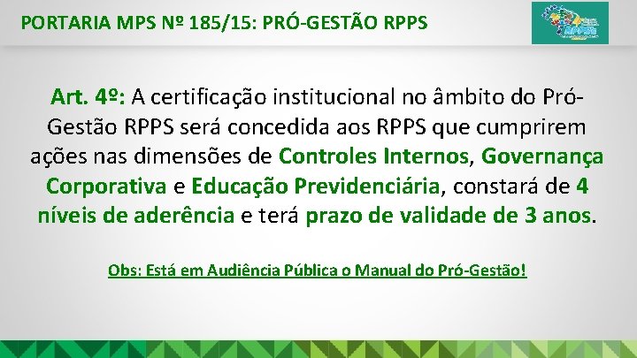 PORTARIA MPS Nº 185/15: PRÓ-GESTÃO RPPS Art. 4º: A certificação institucional no âmbito do