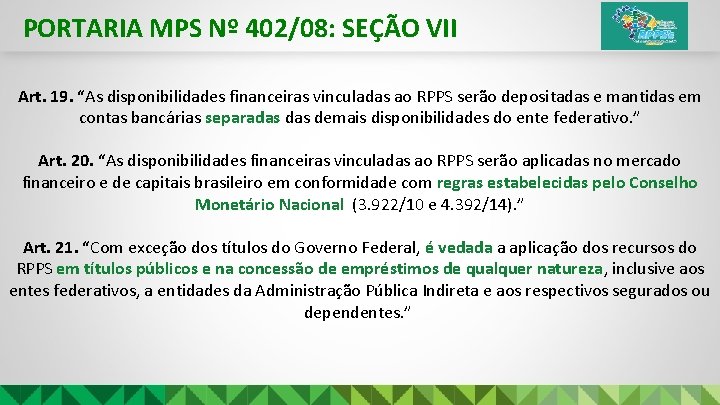 PORTARIA MPS Nº 402/08: SEÇÃO VII Art. 19. “As disponibilidades financeiras vinculadas ao RPPS