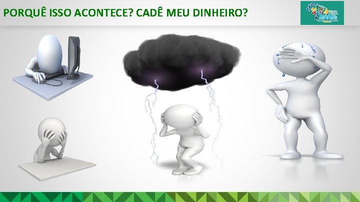 PORQUÊ ISSO ACONTECE? CADÊ MEU DINHEIRO? 