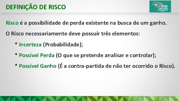 DEFINIÇÃO DE RISCO Risco é a possibilidade de perda existente na busca de um