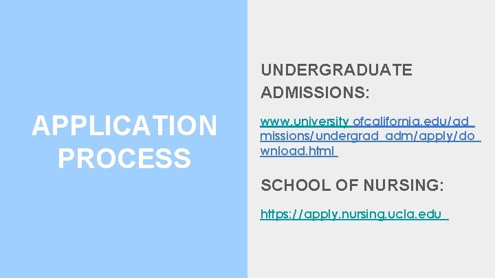 UNDERGRADUATE ADMISSIONS: APPLICATION PROCESS www. university ofcalifornia. edu/ad missions/undergrad_adm/apply/do wnload. html SCHOOL OF NURSING: