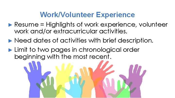 Work/Volunteer Experience Resume = Highlights of work experience, volunteer work and/or extracurricular activities. ►