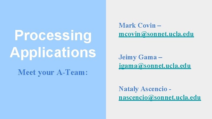 Processing Applications Meet your A-Team: Mark Covin – mcovin@sonnet. ucla. edu Jeimy Gama –