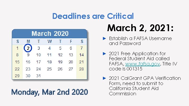 Deadlines are Critical March 2, 2021: ► Establish a FAFSA Username and Password ►