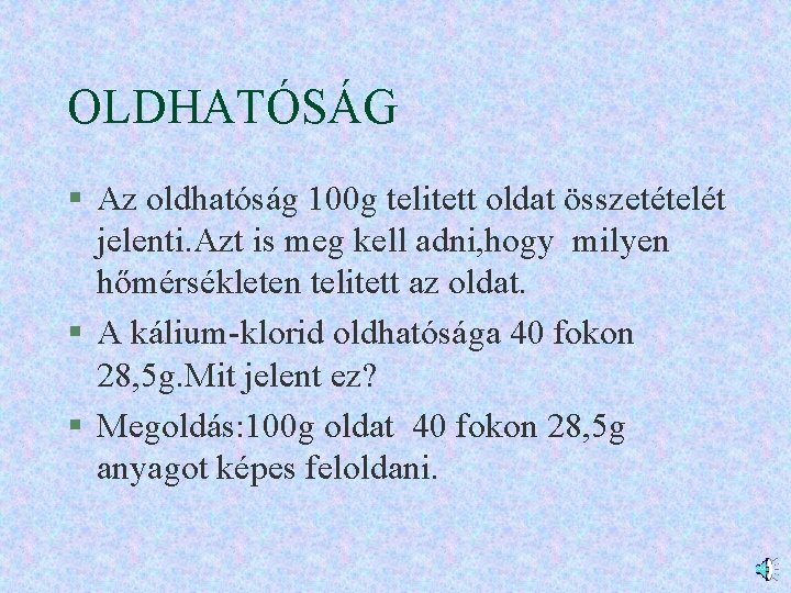 OLDHATÓSÁG § Az oldhatóság 100 g telitett oldat összetételét jelenti. Azt is meg kell