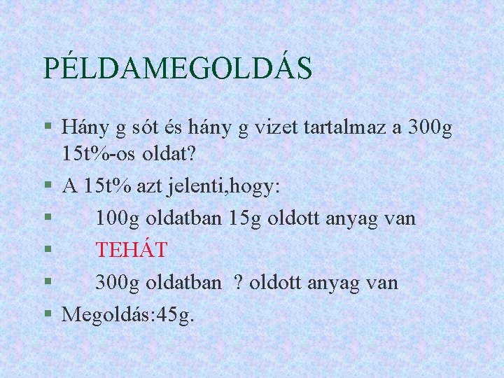 PÉLDAMEGOLDÁS § Hány g sót és hány g vizet tartalmaz a 300 g 15